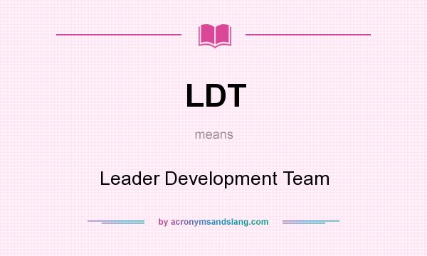 What does LDT mean? It stands for Leader Development Team