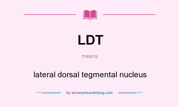 What does LDT mean? It stands for lateral dorsal tegmental nucleus