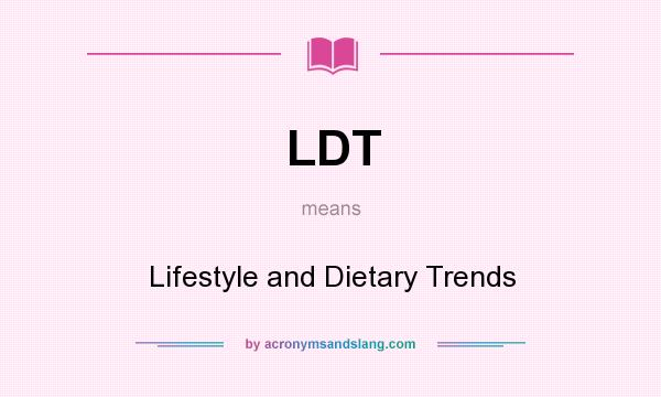 What does LDT mean? It stands for Lifestyle and Dietary Trends