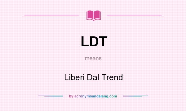 What does LDT mean? It stands for Liberi Dal Trend