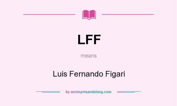 What does LFF mean? It stands for Luis Fernando Figari