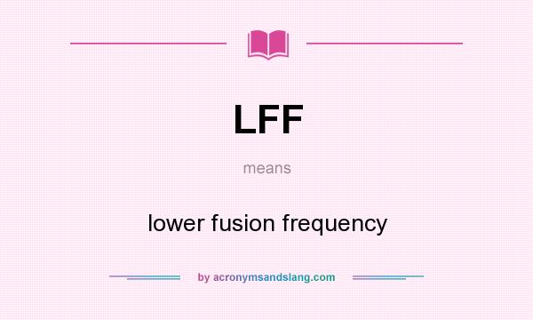 What does LFF mean? It stands for lower fusion frequency