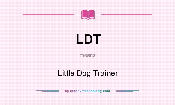 What does LDT mean? It stands for Little Dog Trainer