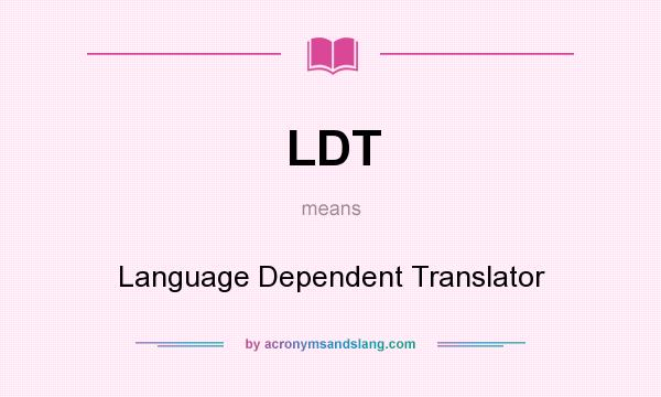 What does LDT mean? It stands for Language Dependent Translator