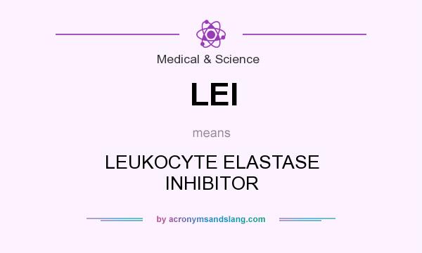 What does LEI mean? It stands for LEUKOCYTE ELASTASE INHIBITOR