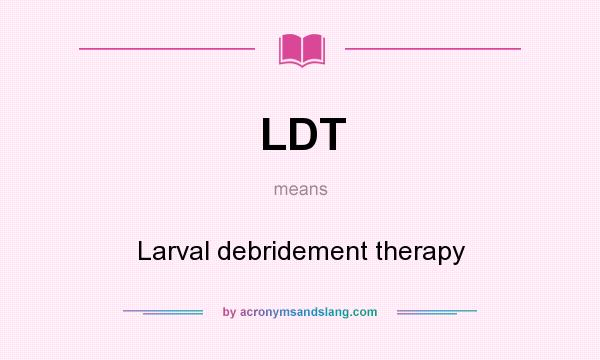 What does LDT mean? It stands for Larval debridement therapy