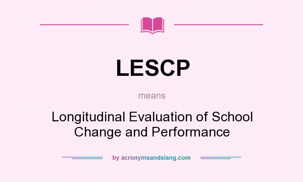 What does LESCP mean? It stands for Longitudinal Evaluation of School Change and Performance