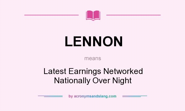 What does LENNON mean? It stands for Latest Earnings Networked Nationally Over Night