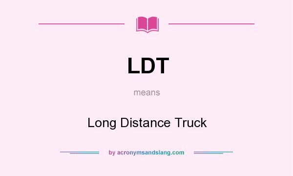 What does LDT mean? It stands for Long Distance Truck
