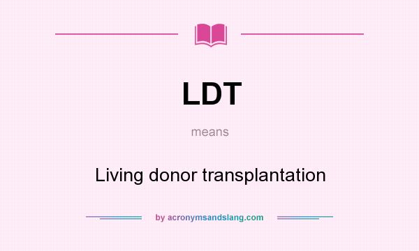 What does LDT mean? It stands for Living donor transplantation