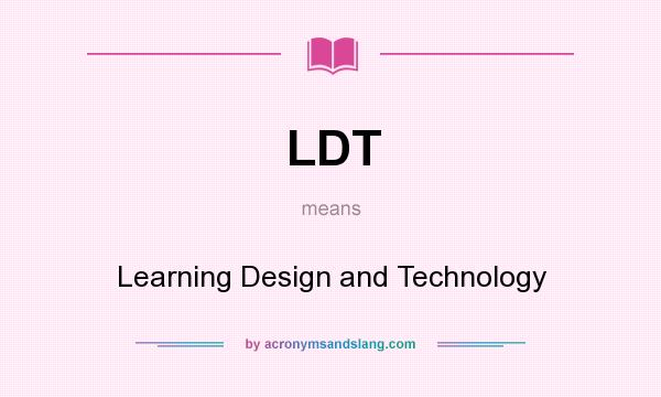 What does LDT mean? It stands for Learning Design and Technology