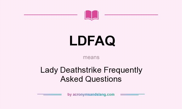 What does LDFAQ mean? It stands for Lady Deathstrike Frequently Asked Questions