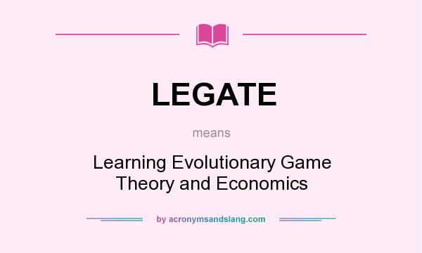 What does LEGATE mean? It stands for Learning Evolutionary Game Theory and Economics