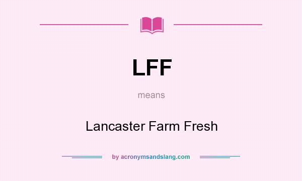 What does LFF mean? It stands for Lancaster Farm Fresh