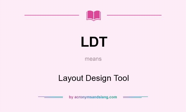What does LDT mean? It stands for Layout Design Tool