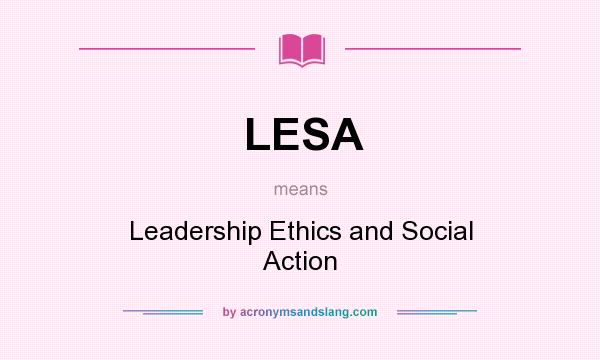 What does LESA mean? It stands for Leadership Ethics and Social Action