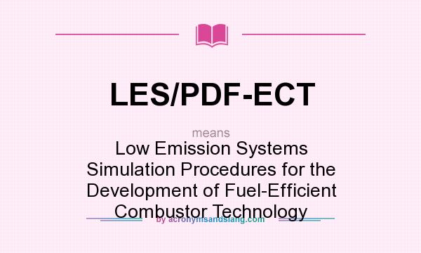 What does LES/PDF-ECT mean? It stands for Low Emission Systems Simulation Procedures for the Development of Fuel-Efficient Combustor Technology