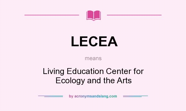 What does LECEA mean? It stands for Living Education Center for Ecology and the Arts