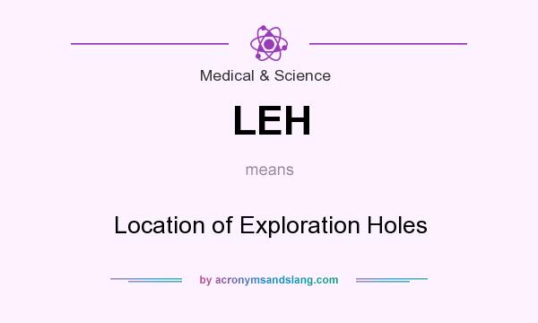 What does LEH mean? It stands for Location of Exploration Holes