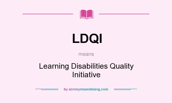 What does LDQI mean? It stands for Learning Disabilities Quality Initiative