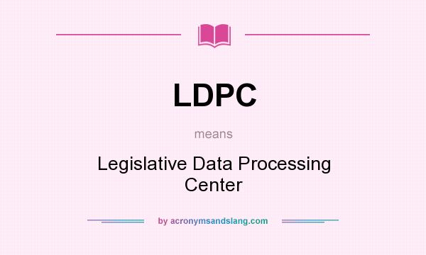 What does LDPC mean? It stands for Legislative Data Processing Center