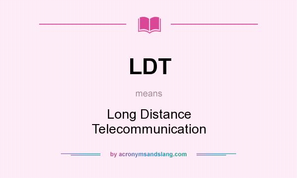 What does LDT mean? It stands for Long Distance Telecommunication