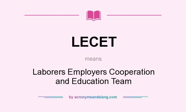 What does LECET mean? It stands for Laborers Employers Cooperation and Education Team