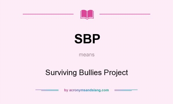 What does SBP mean? It stands for Surviving Bullies Project