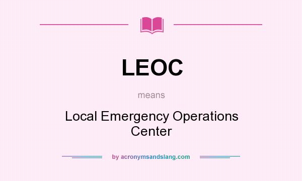 What does LEOC mean? It stands for Local Emergency Operations Center