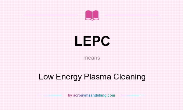 What does LEPC mean? It stands for Low Energy Plasma Cleaning