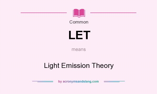 What does LET mean? It stands for Light Emission Theory