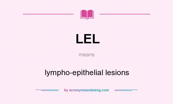 What does LEL mean? It stands for lympho-epithelial lesions