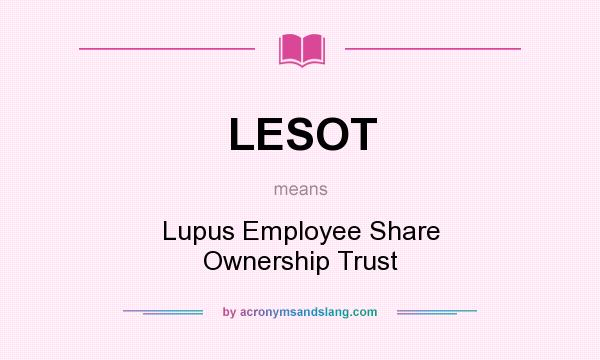 What does LESOT mean? It stands for Lupus Employee Share Ownership Trust