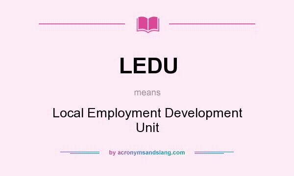 What does LEDU mean? It stands for Local Employment Development Unit