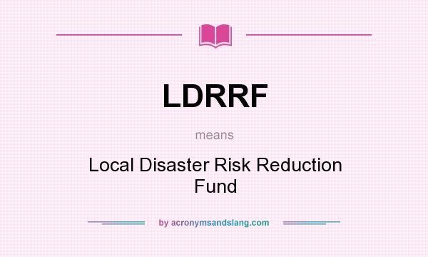 What does LDRRF mean? It stands for Local Disaster Risk Reduction Fund