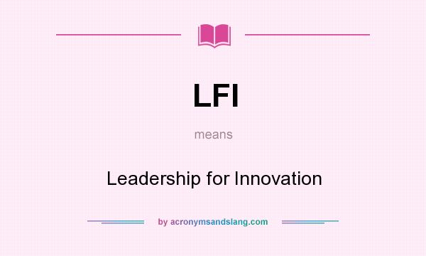 What does LFI mean? It stands for Leadership for Innovation