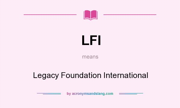 What does LFI mean? It stands for Legacy Foundation International