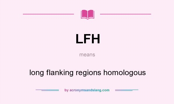 What does LFH mean? It stands for long flanking regions homologous