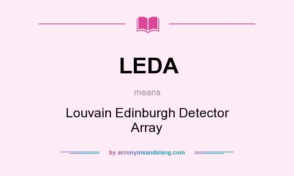 What does LEDA mean? It stands for Louvain Edinburgh Detector Array