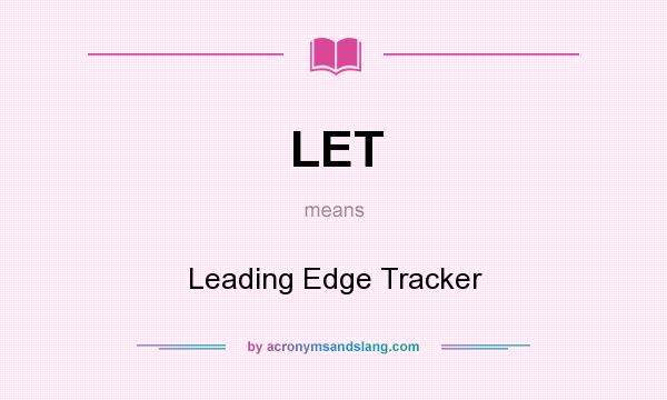 What does LET mean? It stands for Leading Edge Tracker