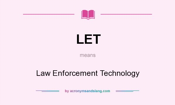 What does LET mean? It stands for Law Enforcement Technology