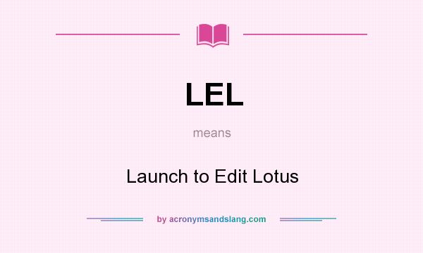 What does LEL mean? It stands for Launch to Edit Lotus