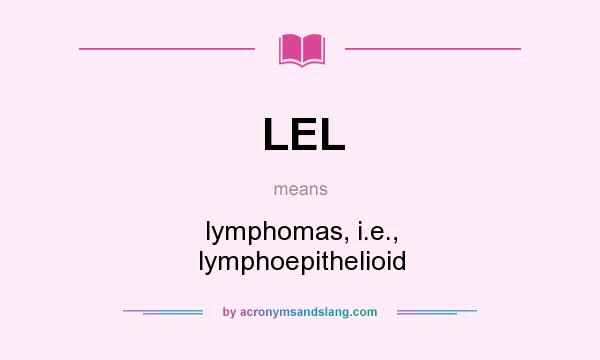 What does LEL mean? It stands for lymphomas, i.e., lymphoepithelioid
