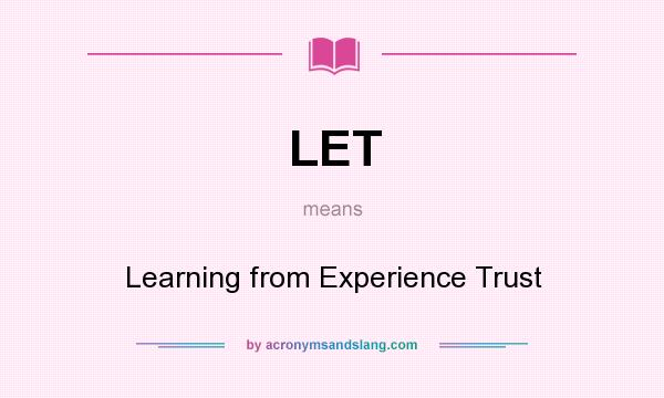 What does LET mean? It stands for Learning from Experience Trust