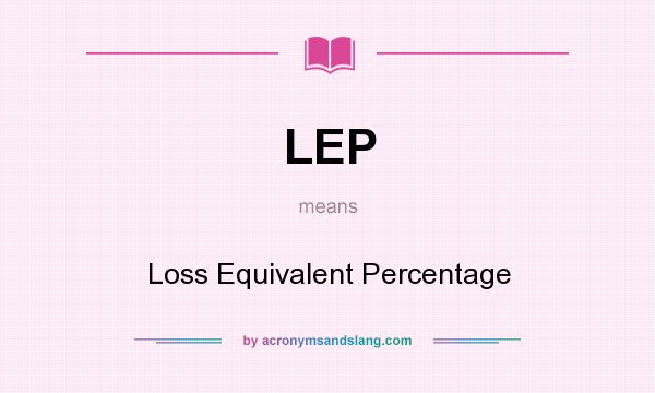 What does LEP mean? It stands for Loss Equivalent Percentage