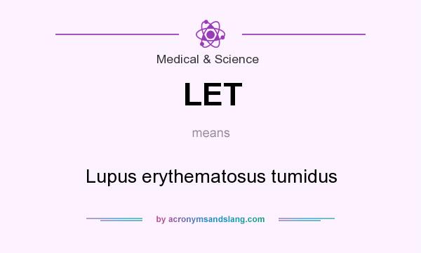 What does LET mean? It stands for Lupus erythematosus tumidus