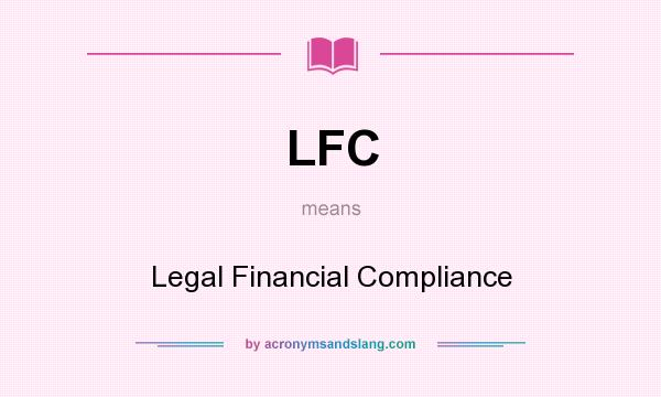 What does LFC mean? It stands for Legal Financial Compliance