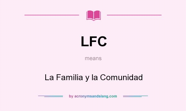 What does LFC mean? It stands for La Familia y la Comunidad