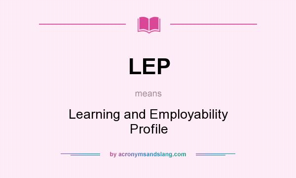 What does LEP mean? It stands for Learning and Employability Profile