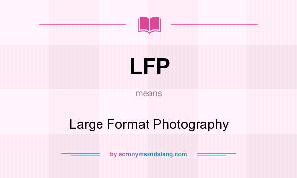 What does LFP mean? It stands for Large Format Photography